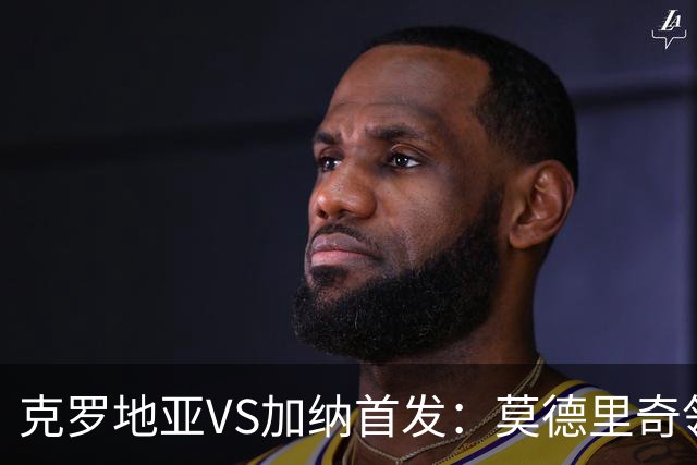 克罗地亚VS加纳首发：莫德里奇领军 佩里西奇科瓦契奇